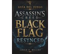 Guía Del Juego Assassin's Creed Black Flag Resynced: Guía completa: Tácticas de combate naval, mapas del tesoro, mejoras, secretos y guía para completar el juego al 100%.