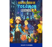GUÍA DEL JUEGO DE POKÉMON LEGENDS: ZA: El Tutorial Definitivo Para Dominar Las Tácticas De Batalla, Las Megaevoluciones Y Las Cacerías Legendarias.