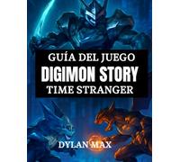 GUÍA DEL JUEGO DIGIMON STORY TIME STRANGER: Guía Paso A Paso, Ataques Combinados, Digievolución Y Secretos Ocultos En Tokio