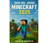 Guía del juego Minecraft 2025: Construye, sobrevive y conquista cada dimensión, desde la creación inicial hasta la gloria final