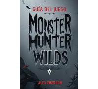 GUÍA DEL JUEGO MONSTER HUNTER WILDS: Conquista tus miedos