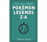 GUÍA DEL JUEGO POKÉMON LEGENDS Z-A: Tu camino hacia la maestría en la región de Kalos y batallas legendarias