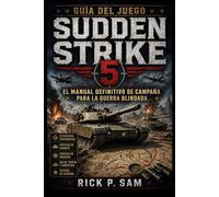 Guía del juego Sudden Strike 5: El Manual Definitivo de Campaña para la Guerra Blindada