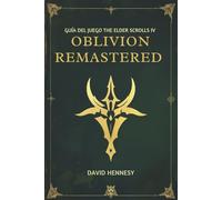 GUÍA DEL JUEGO THE ELDER SCROLLS IV OBLIVION REMASTERED: Conquista la locura, sella las puertas y forja tu legado
