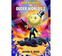 GUÍA DEL JUEGO THE OUTER WORLDS 2: Un manual de estrategia completo para dominar todos los datos y armas, desbloquear misiones ocultas y secretos para completar el juego al 100%.