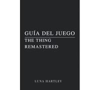 GUÍA DEL JUEGO THE THING REMASTERED: Estrategias para superar probabilidades imposibles