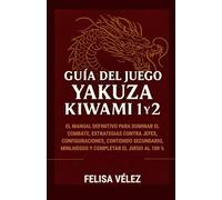 Guía del juego Yakuza Kiwami 1 y 2: El manual definitivo para dominar el combate, estrategias contra jefes, configuraciones, contenido secundario, minijuegos y completar el juego al 100 %.