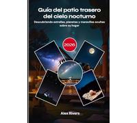 Guía del patio trasero del cielo nocturno 2026: Descubriendo estrellas, planetas y maravillas ocultas sobre su hogar