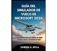 GUÍA DEL SIMULADOR DE VUELO DE MICROSOFT 2024: La guía definitiva 2025 para dominar los cielos - Consejos, trucos y estrategias de vuelo