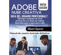 Guía del usuario de Adobe Creative Cloud Pro: Desbloquee resultados de nivel profesional con flujos de trabajo ilustrados paso a paso para cada proyecto