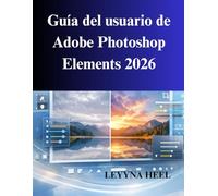 Guía del usuario de Adobe Photoshop Elements 2026: Un manual práctico para la edición de fotos
