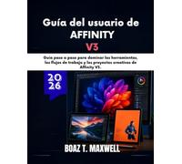 Guía del usuario de Affinity V3: Guía paso a paso para dominar las herramientas, los flujos de trabajo y los proyectos creativos de Affinity V3.