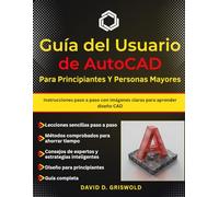 GUÍA DEL USUARIO DE AUTOCAD PARA PRINCIPIANTES Y PERSONAS MAYORES: Instrucciones paso a paso con imágenes claras para aprender diseño CAD
