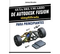 Guía del usuario de Autodesk Fusion simplificada para principiantes: Un manual práctico paso a paso para creadores y estudiantes, que cubre el ... de proyectos real (TECH MADE EASY 2026)