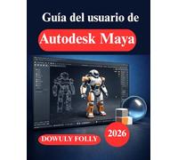 Guía del usuario de Autodesk Maya: Diseño para principiantes modelado y animación 3D