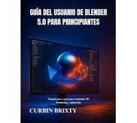Guía del usuario de Blender 5.0 para principiantes: Manual paso a paso para modelado 3D Rendering y Animación