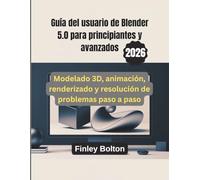 Guía del usuario de Blender 5.0 para principiantes y avanzados: Modelado 3D, animación, renderizado y resolución de problemas paso a paso