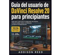 Guía del usuario de DaVinci Resolve 20 para principiantes: Guías paso a paso para la configuración del proyecto, el flujo de trabajo creativo, la finalización y el éxito en la postproducción.