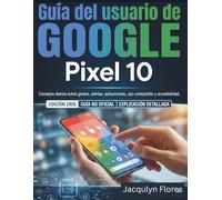 Guía del usuario de Google Pixel 10: Consejos diarios sobre gestos, alertas, aplicaciones, uso compartido y accesibilidad.