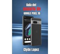 Guía del usuario de Google Pixel 10: Descubriendo los secretos del rendimiento perfecto, la tecnología inteligente y las funciones avanzadas para el uso diario
