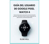 GUÍA DEL USUARIO DE GOOGLE PIXEL WATCH 4: Instrucciones paso a paso para una sincronización perfecta, información sobre la salud, integración de aplicaciones y productividad diaria.