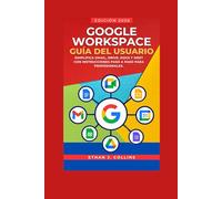 Guía del usuario de Google Workspace (edición 2026): Simplifique Gmail, Drive, Docs y Meet con instrucciones paso a paso para profesionales