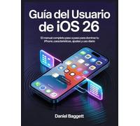 GUÍA DEL USUARIO DE IOS 26: El manual completo paso a paso para dominar tu iPhone, características, ajustes y uso diario