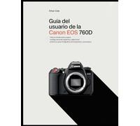 Guía del usuario de la Canon EOS 760D: Instrucciones paso a paso, configuraciones expertas y ejercicios prácticos para fotógrafos principiantes y avanzados.