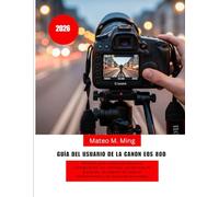 Guía del usuario de la Canon EOS 80D (2026): MANUAL paso a paso que abarca la configuración, los controles, las técnicas de grabación, la creación de ... avanzadas. (Camera Mastery Manual Guide)