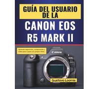 Guía del usuario de la Canon EOS R5 Mark II: Aprende exposición, composición y vídeo paso a paso a tu propio ritmo..