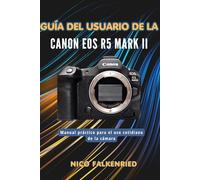 Guía del usuario de la Canon EOS R5 Mark II: Manual práctico para el uso cotidiano de la cámara