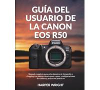 Guía del usuario de la Canon EOS R50: Manual completo para principiantes de fotografía y vlogging con instrucciones paso a paso, configuraciones de ... (Dominio de la cámara para principiantes)