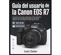 Guía del usuario de la Canon EOS R7: Instrucciones claras sobre configuración, enfoque automático, exposición, vídeo, transferencia inalámbrica y ... una fotografía sin espejo segura y eficaz.