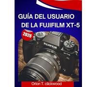 Guía del usuario de la Fujifilm XT-5 2026: Un manual paso a paso para ayudarte a dominar todas las habilidades, con consejos y trucos de expertos para principiantes y personas mayores.
