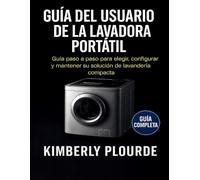 GUÍA DEL USUARIO DE LA LAVADORA PORTÁTIL: Guía paso a paso para elegir, configurar y mantener su solución de lavandería compacta