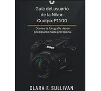 Guía del usuario de la Nikon Coolpix P1100: Domina la fotografía desde principiante hasta profesional