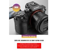 Guía del usuario de la Sony Alpha 6400 2026: Configuración completa de la cámara, funcionamiento, técnicas de imagen, técnicas de filmación, ... MANUAL: 12 (Camera Mastery Manual Guide)