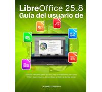 Guía del usuario de Libreoffice 25.8: Manual completo paso a paso para principiantes para usar Writer, Calc, Impress, Draw, Base y Math de forma eficaz
