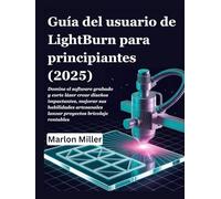 Guía del usuario de LightBurn para principiantes (2025): Domine el software grabado y corte láser crear diseños impactantes, mejorar sus habilidades artesanales lanzar proyectos bricolaje rentables