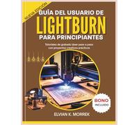 GUÍA DEL USUARIO DE LIGHTBURN PARA PRINCIPIANTES: Tutoriales de grabado láser paso a paso con proyectos creativos prácticos