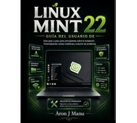 GUÍA DEL USUARIO DE LINUX MINT 22: Guía paso a paso para principiantes sobre la instalación, Personalización, tareas cotidianas y solución de problemas