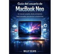 Guía del usuario de MacBook Neo: Un manual completo, desde principiantes hasta avanzados, para dominar tu MacBook Neo
