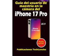 Guía del usuario de maestría en la cámara del iPhone 17 Pro: Guía definitiva sobre fotografía, videografía, configuraciones profesionales, atajos y trucos creativos (Guía de uso del iPhone 17)