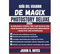 GUÍA DEL USUARIO DE MAGIX PHOTOSTORY DELUXE 2026: De principiante a experto: todo lo que necesitas para crear presentaciones de diapositivas impresionantes y editar fotos como un profesional