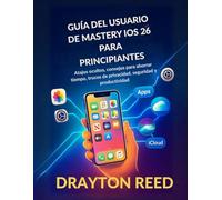 Guía del Usuario de Mastery IOS 26 para Principiantes: Atajos ocultos, consejos para ahorrar tiempo, trucos de privacidad, seguridad y productividad