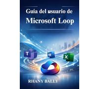 Guía del usuario de Microsoft Loop: Aumente la eficiencia y la productividad del equipo