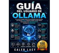 Guía del usuario de Ollama: Un manual completo, desde nivel principiante hasta avanzado, para ejecutar IA local, gestionar modelos, escribir mejores ... de IA y maximizar la productividad.