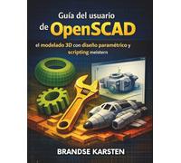 Guía del usuario de OpenSCAD: el modelado 3D con diseño paramétrico y scripting