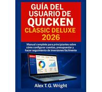 GUÍA DEL USUARIO DE QUICKEN CLASSIC DELUXE 2026: Manual completo para principiantes sobre cómo configurar cuentas, presupuestar y hacer seguimiento de inversiones fácilmente