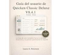 Guía del usuario de Quicken Classic Deluxe V8.4.1 para Mac: La hoja de ruta completa hacia la claridad financiera y la gestión patrimonial en macOS